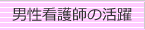 男性看護師の活躍